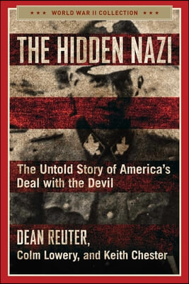 The Hidden Nazi: The Untold Story of America&#39;s Deal with the Devil