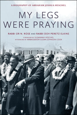 My Legs Were Praying: A Biography of Abraham Joshua Heschel