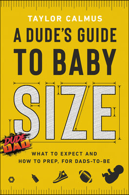 A Dude&#39;s Guide to Baby Size: What to Expect and How to Prep for Dads-To-Be