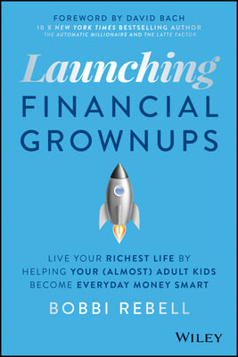 Launching Financial Grownups: Live Your Richest Life by Helping Your (Almost) Adult Kids Become Everyday Money Smart