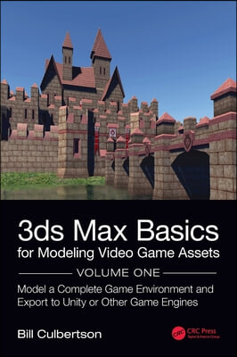 3ds Max Basics for Modeling Video Game Assets: Volume 1: Model a Complete Game Environment and Export to Unity or Other Game Engines