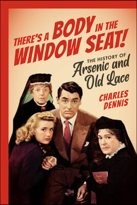 There&#39;s a Body in the Window Seat!: The History of Arsenic and Old Lace