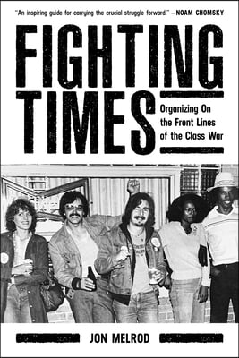 Fighting Times: Organizing on the Front Lines of the Class War