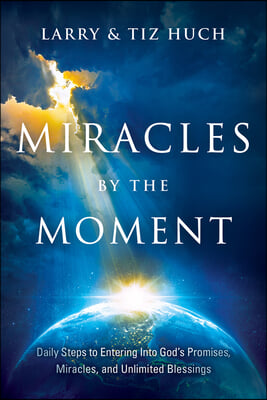 Miracles by the Moment: Daily Steps to Enter God&#39;s Promises, Miracles and Unlimited Blessings