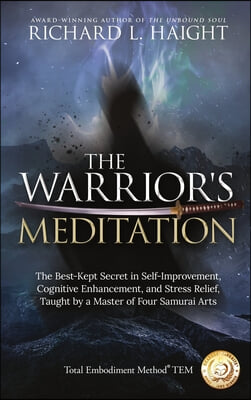 The Warrior's Meditation: The Best-Kept Secret in Self-Improvement, Cognitive Enhancement, and Stress Relief, Taught by a Master of Four Samurai