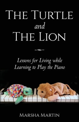 The Turtle and The Lion: Lessons for Living while Learning to Play the Piano