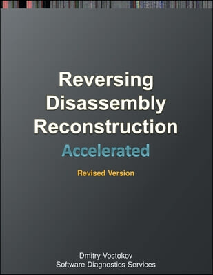 Accelerated Disassembly, Reconstruction and Reversing: Training Course Transcript and WinDbg Practice Exercises with Memory Cell Diagrams, Revised Edi