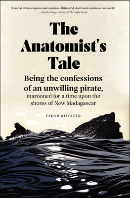 The Anatomist's Tale: Being the Confessions of an Unwilling Pirate, Marooned for a Time Upon the Shores of New Madagascar