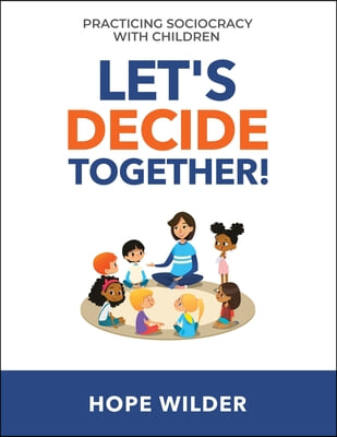 Let&#39;s Decide Together: Practicing Sociocracy with Children