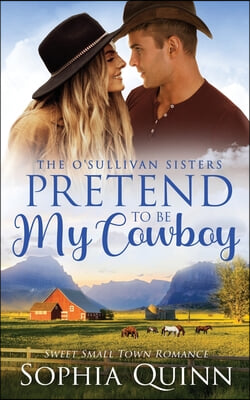 Pretend To Be My Cowboy: A Sweet Small-Town Romance