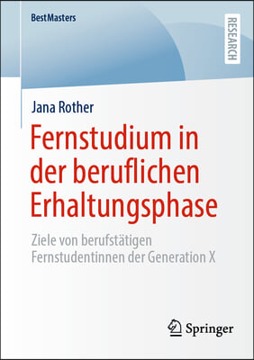 Fernstudium in Der Beruflichen Erhaltungsphase: Ziele Von Berufstätigen Fernstudentinnen Der Generation X