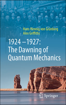 1924-1927: The Dawning of Quantum Mechanics