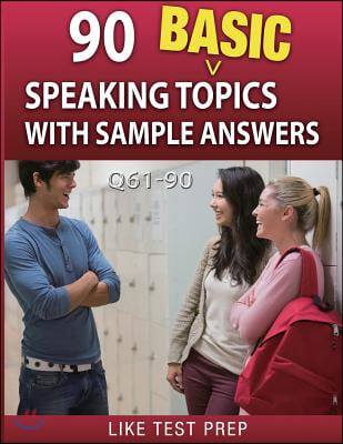 90 Basic Speaking Topics with Sample Answers Q61-90: 120 Basic Speaking Topics 30 Day Pack 3