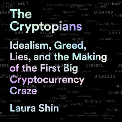 The Cryptopians Lib/E: Idealism, Greed, Lies, and the Making of the First Big Cryptocurrency Craze
