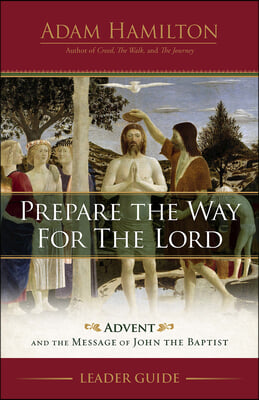 Prepare the Way for the Lord Leader Guide: Advent and the Message of John the Baptist