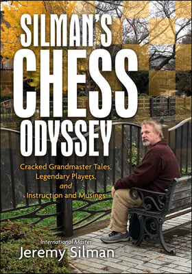 Silman&#39;s Chess Odyssey: Cracked Grandmaster Tales, Legendary Players, and Instruction and Musings