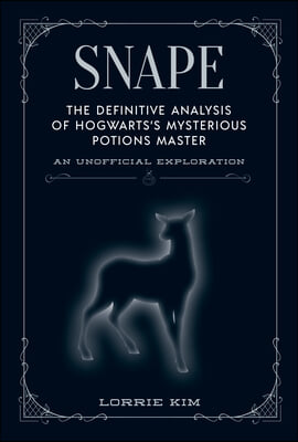 Snape: The Definitive Analysis of Hogwarts&#39;s Mysterious Potions Master