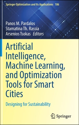 Artificial Intelligence, Machine Learning, and Optimization Tools for Smart Cities: Designing for Sustainability