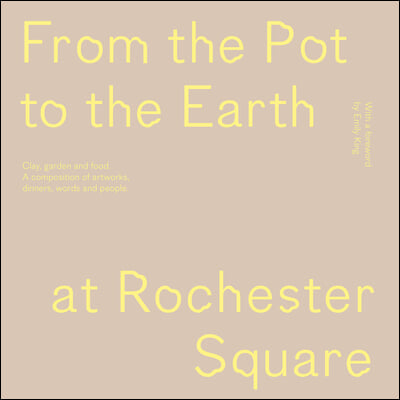 From the Pot to the Earth at Rochester Square: Clay, Garden, and Food: A Composition of Artworks, Dinners, Words, and People