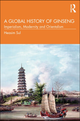 A Global History of Ginseng: Imperialism, Modernity and Orientalism