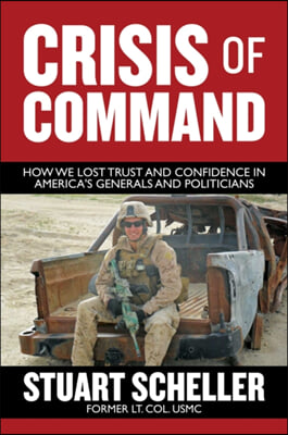 Crisis of Command: How We Lost Trust and Confidence in America's Generals and Politicians