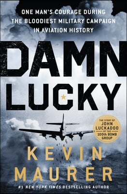 Damn Lucky: One Man&#39;s Courage During the Bloodiest Military Campaign in Aviation History