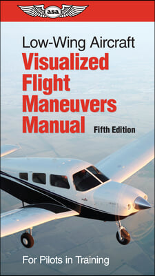 Low-Wing Aircraft Visualized Flight Maneuvers Manual: For Pilots in Training