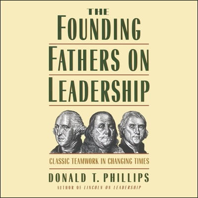 The Founding Fathers on Leadership Lib/E: Classic Teamwork in Changing Times