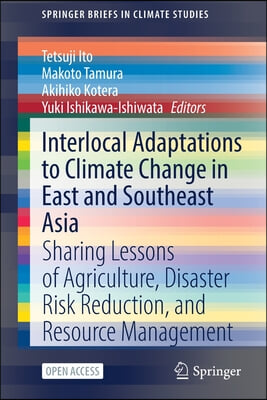 Interlocal Adaptations to Climate Change in East and Southeast Asia: Sharing Lessons of Agriculture, Disaster Risk Reduction, and Resource Management