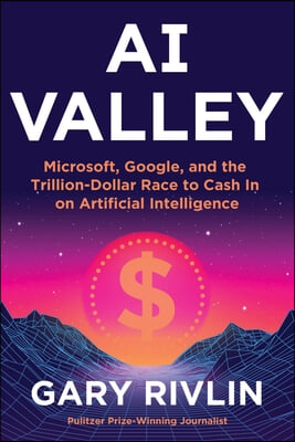 AI Valley: Microsoft, Google, and the Trillion-Dollar Race to Cash in on Artificial Intelligence