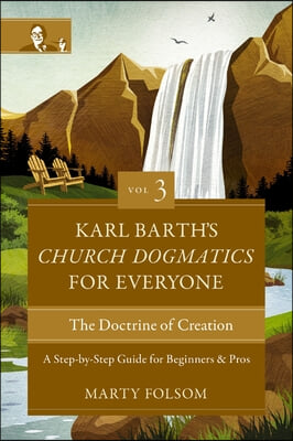 Karl Barth&#39;s Church Dogmatics for Everyone, Volume 3---The Doctrine of Creation: A Step-By-Step Guide for Beginners and Pros 3