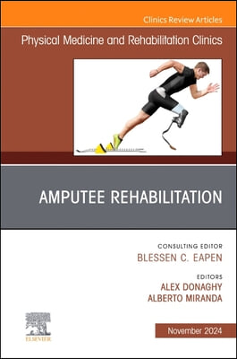 Amputee Rehabilitation, an Issue of Physical Medicine and Rehabilitation Clinics of North America: Volume 35-4