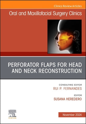 Perforator Flaps for Head and Neck Reconstruction, an Issue of Oral and Maxillofacial Surgery Clinics of North America: Volume 36-4