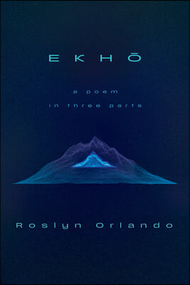 Ekho: A Poem in Three Parts