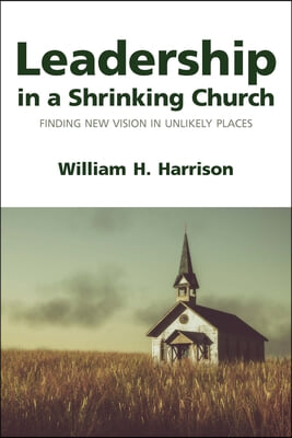 Leadership in a Shrinking Church: Finding New Vision in Unlikely Places