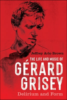 The Life and Music of Gérard Grisey: Delirium and Form