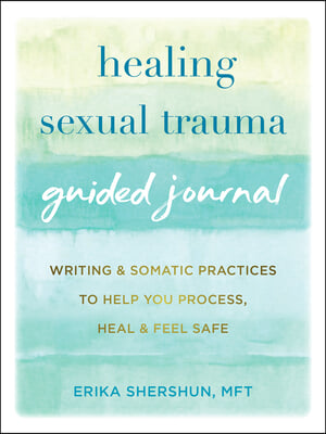 Healing Sexual Trauma Guided Journal: Writing and Somatic Practices to Help You Process, Heal, and Feel Safe