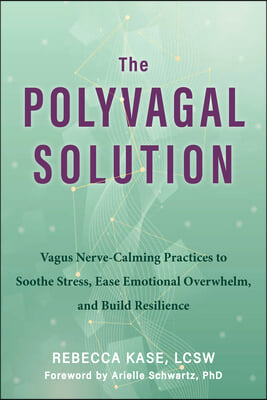 The Polyvagal Solution: Vagus Nerve-Calming Practices to Soothe Stress, Ease Emotional Overwhelm, and Build Resilience