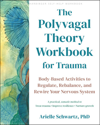 The Polyvagal Theory Workbook for Trauma: Body-Based Activities to Regulate, Rebalance, and Rewire Your Nervous System Without Reliving the Trauma