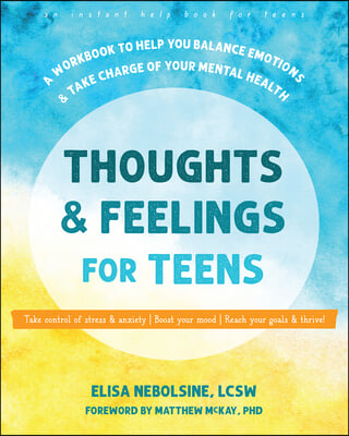 Thoughts and Feelings for Teens: A Workbook to Help You Balance Emotions and Take Charge of Your Mental Health