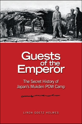 Guests of the Emperor: The Secret History of Japan&#39;s Mukden POW Camp