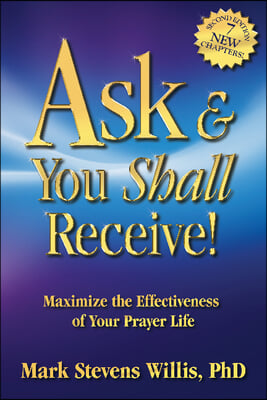 Ask &amp; You Shall Receive!: Maximize the Effectiveness of Your Prayer Life