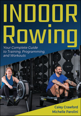 Indoor Rowing: Your Complete Guide to Training, Programming, and Workouts