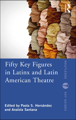 Fifty Key Figures in LatinX and Latin American Theatre