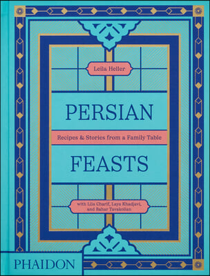 Persian Feasts: Recipes &amp; Stories from a Family Table