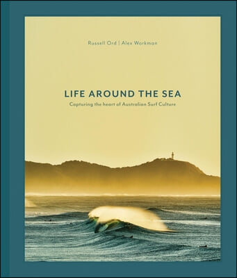 Life Around the Sea: Capturing the Heart of Australian Surf Culture Limited Ed