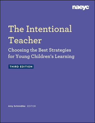 The Intentional Teacher: Choosing the Best Strategies for Young Children&#39;s Learning, Third Edition