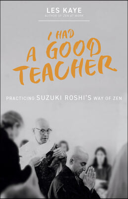 I Had a Good Teacher: Practicing Suzuki Roshi&#39;s Way of Zen