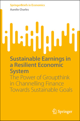 Sustainable Earnings in a Resilient Economic System: The Power of Groupthink in Channelling Finance Towards Sustainable Goals