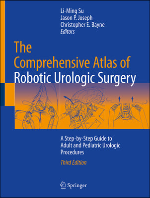 The Comprehensive Atlas of Robotic Urologic Surgery: A Step-By-Step Guide to Adult and Pediatric Urologic Procedures